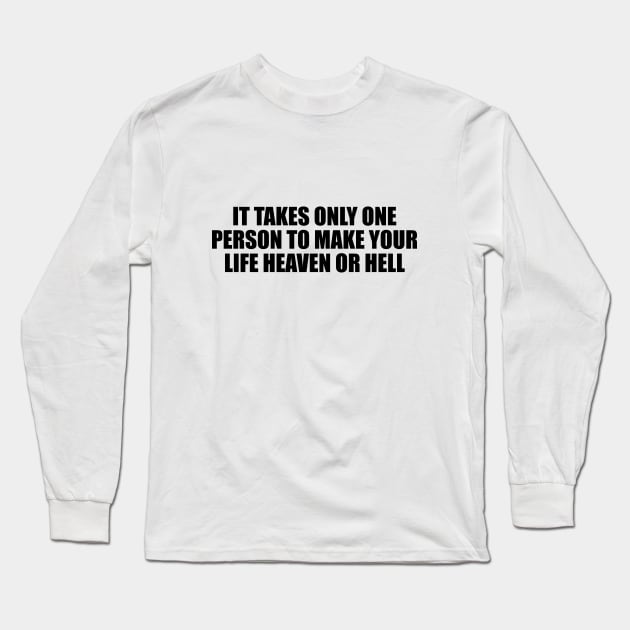 It takes only one person to make your life heaven or hell Long Sleeve T-Shirt by D1FF3R3NT